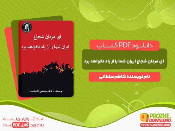دانلود کتاب ای مردان شجاع ایران شما را از یاد نخواهد برد کاظم سلطانی